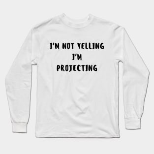 i'm not yelling, i'm projecting Long Sleeve T-Shirt